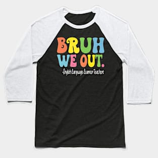 Bruh We Out English Language Learner Teachers School Baseball T-Shirt